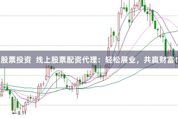 股票投资  线上股票配资代理：轻松展业，共赢财富！