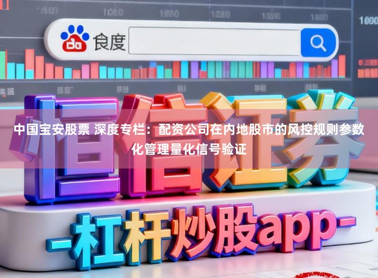中国宝安股票 深度专栏：配资公司在内地股市的风控规则参数化管理量化信号验证