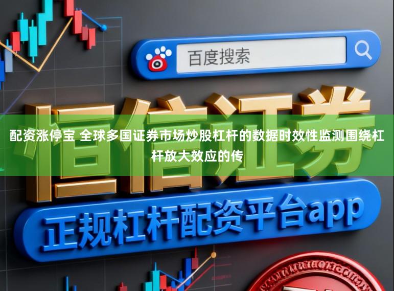 配资涨停宝 全球多国证券市场炒股杠杆的数据时效性监测围绕杠杆放大效应的传