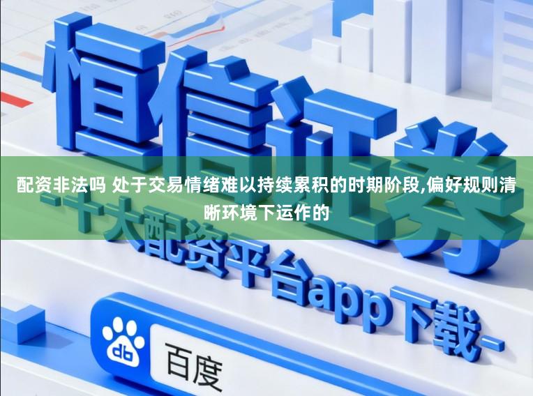 配资非法吗 处于交易情绪难以持续累积的时期阶段,偏好规则清晰环境下运作的