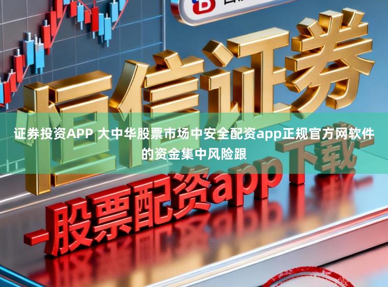 证券投资APP 大中华股票市场中安全配资app正规官方网软件的资金集中风险跟