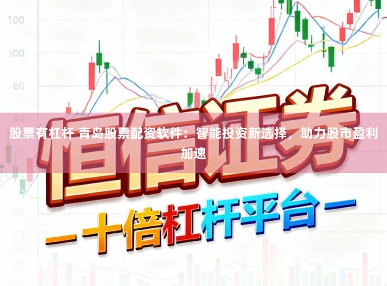 股票有杠杆 青岛股票配资软件：智能投资新选择，助力股市盈利加速