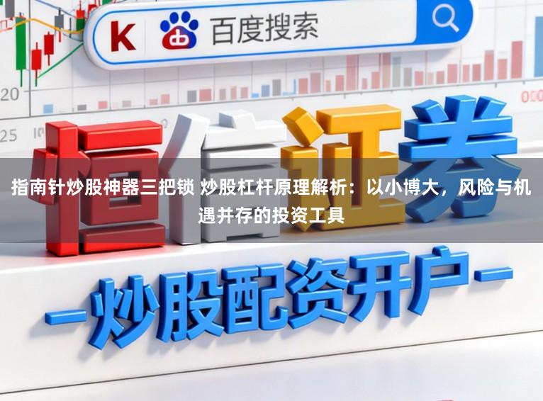 指南针炒股神器三把锁 炒股杠杆原理解析：以小博大，风险与机遇并存的投资工具