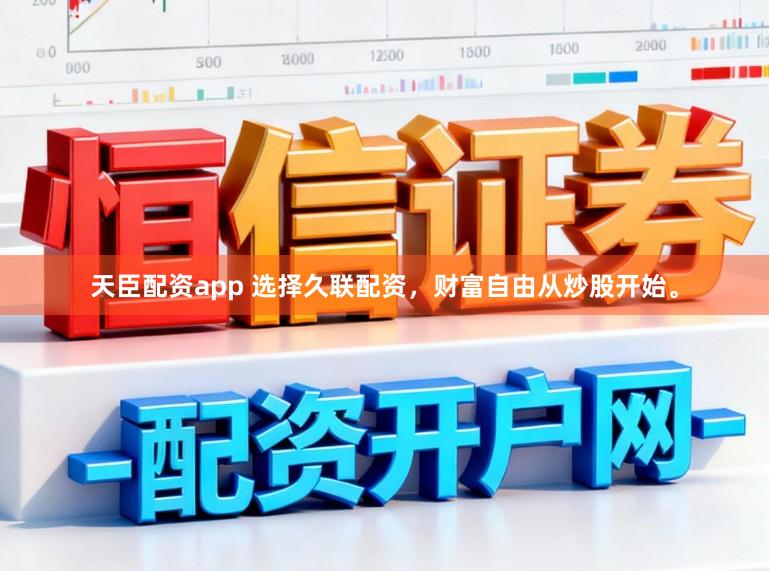 天臣配资app 选择久联配资，财富自由从炒股开始。