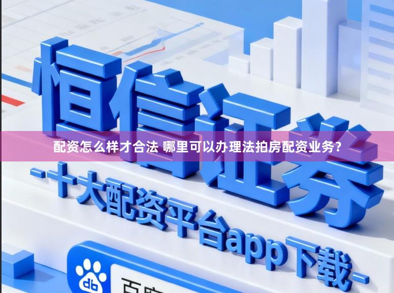 配资怎么样才合法 哪里可以办理法拍房配资业务？